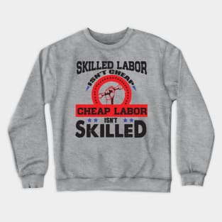 Skilled Labor Isn't Cheap, Cheap Labor Isn't Skilled Shirt Crewneck Sweatshirt